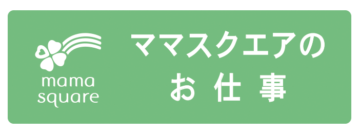 ママスクエアのお仕事